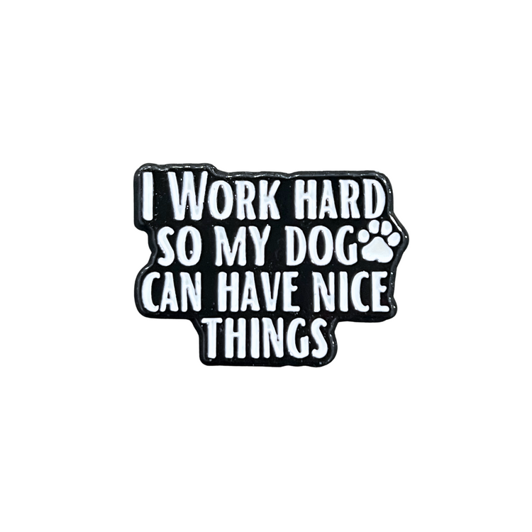 I Work Hard So My Dog Can Have Nice Things | Magnetic Brooch Pin